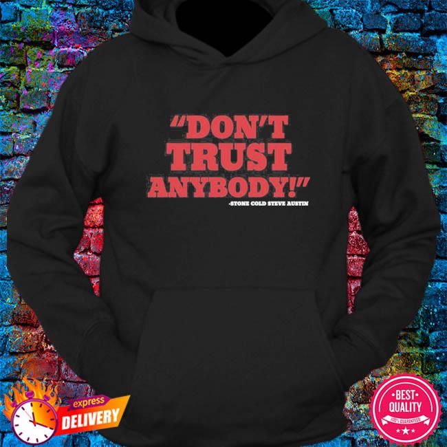 Stone Cold Steve Austin don't trust anybody shirt, hoodie, sweater