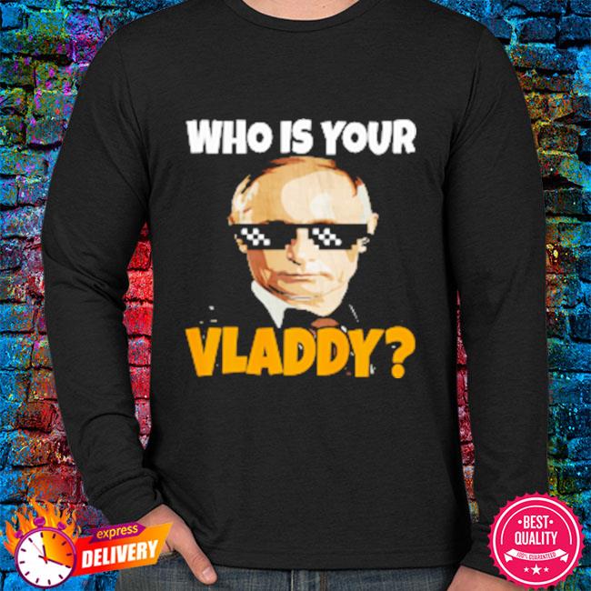 Who Is Your Vladdy Shirt Vladimir Putin T-Shirt