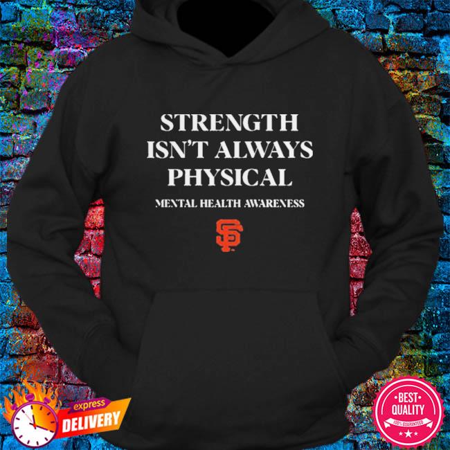 Drew Robinson Strength Isn't Always Physical Mental Health Awareness End  The Stigma SF Giants Shirt Andrew Baggarly - Zahetee