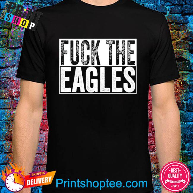 Fuck The Eagles T-Shirt