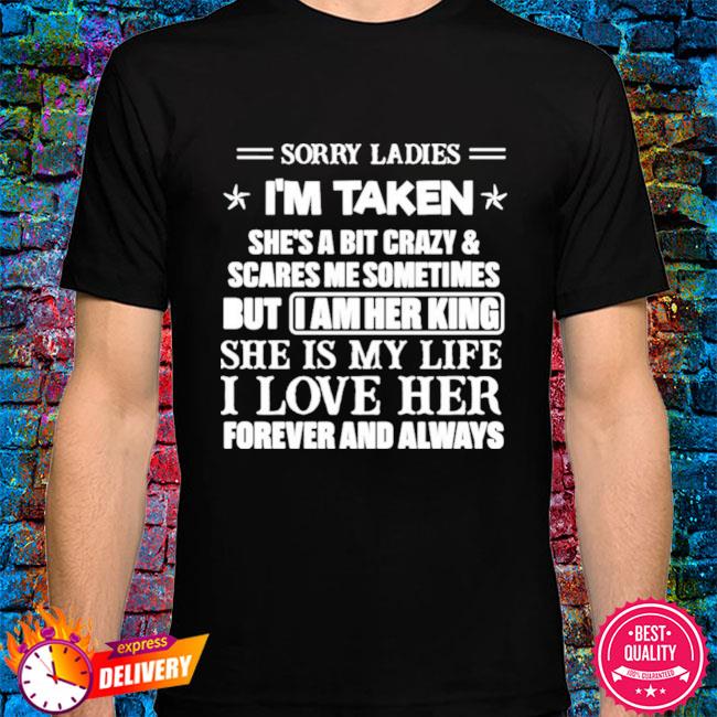 sorry ladies im taken shirt