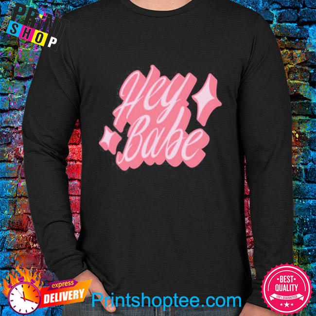 hey babe t shirt