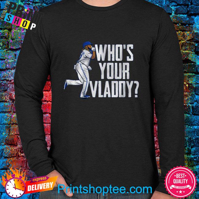 Vlad Guerrero Jr Who's Your Vladdy Shirt, hoodie, sweater, long sleeve and  tank top