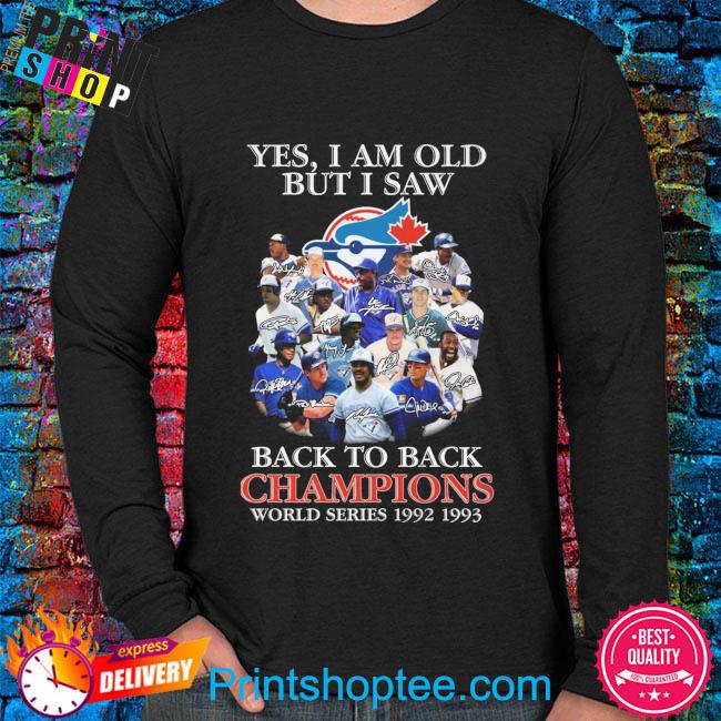 Blue Jays yes I am old but I saw back to back champions world series 1992  1993 signatures shirt, hoodie, sweater, long sleeve and tank top