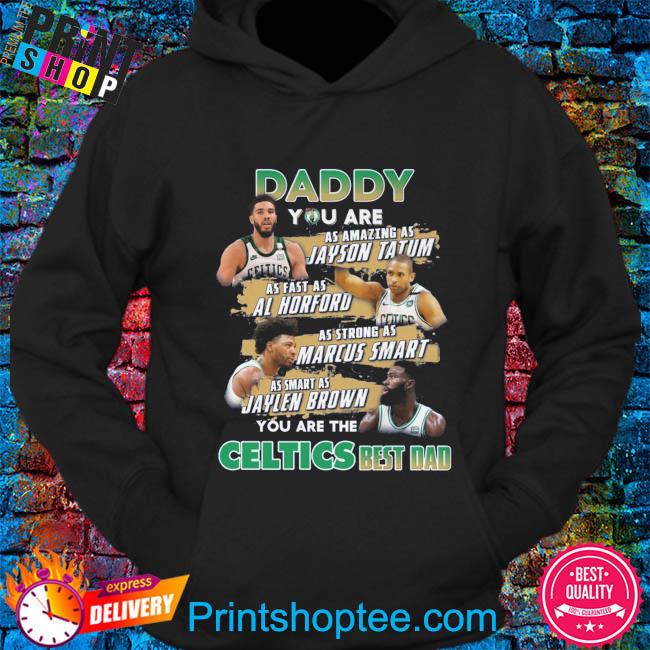 Boston Celtics daddy you are as amazing as jayson Tatum as fast as Al  horford shirt, hoodie, sweater, long sleeve and tank top