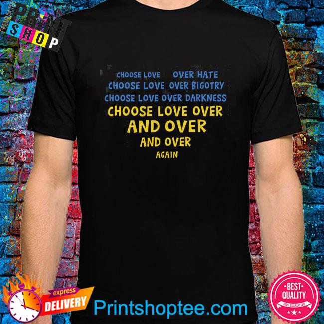 Choose Love Over Hate Choose Love Over Bigotry Choose Love Over Darkness Shirt Hoodie Sweater