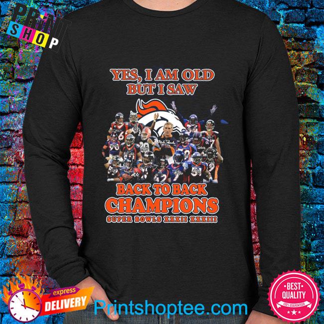 Denver Broncos yes I am old but I saw back to back Champions super bowls  shirt, hoodie, sweater, long sleeve and tank top
