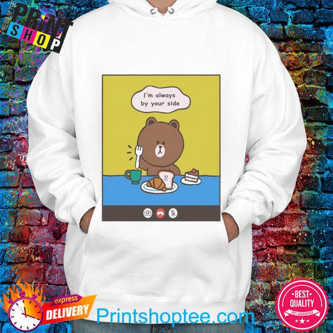 Bear line friends brown I'm always by your side bear cartoon shirt, hoodie,  sweater, long sleeve and tank top