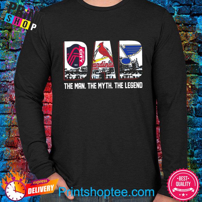 St Louis City and St Louis Cardinals and St Louis Blues Dad the man the  myth the legend shirt, hoodie, sweater, long sleeve and tank top