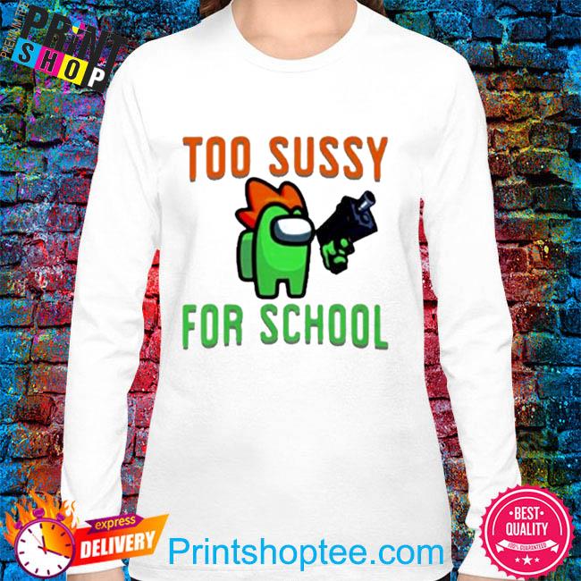 Among Us Funny Too Sussy For School Unisex Sweatshirt - Teeruto