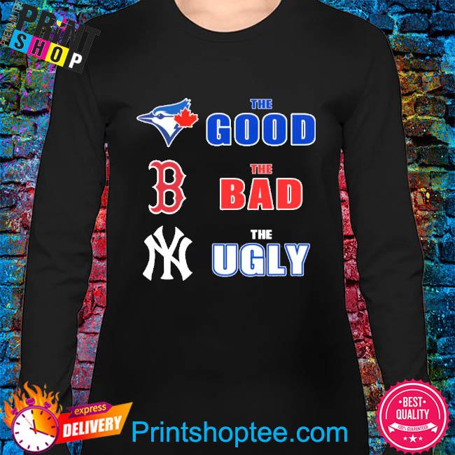 Toronto Blue Jays Boston Red Sox New York Yankees The Good The Bad The Ugly  Shirt, hoodie, sweater, long sleeve and tank top