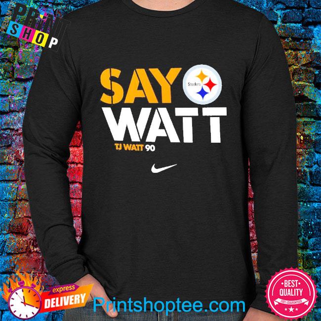 Pittsburgh Steelers Say Watt TJ Watt 90 shirt, hoodie, sweater, long sleeve  and tank top