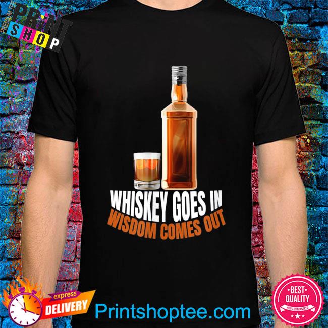 whiskey-goes-in-wisdom-comes-out-whiskey-lovers-shirt-hoodie-sweater