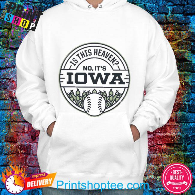 Field of Dreams is this heaven no it's Iowa T-shirt, hoodie