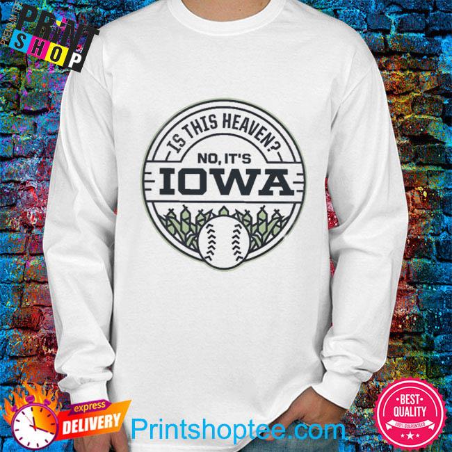 Field of Dreams is this heaven no it's Iowa T-shirt, hoodie