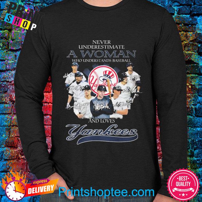 Official never underestimate a woman who understands baseball and loves new  york yankees T-shirt, hoodie, tank top, sweater and long sleeve t-shirt