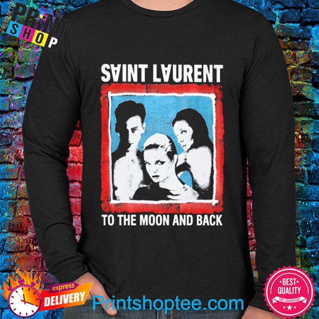 Saint laurent to the moon and back shirt, hoodie, sweater and v