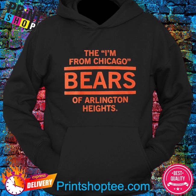 The I'm From Chicago Bears of Arlington Heights T-Shirt – RAYGUN