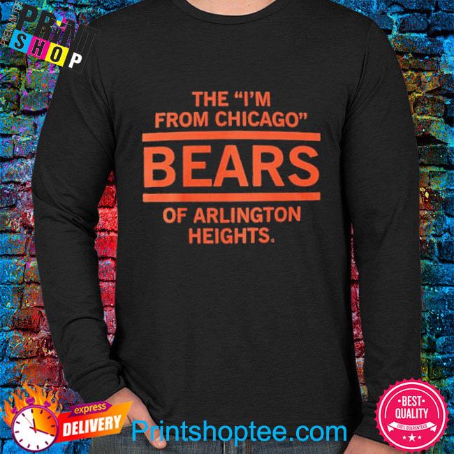 The I'm From Chicago Bears of Arlington Heights T-Shirt – RAYGUN