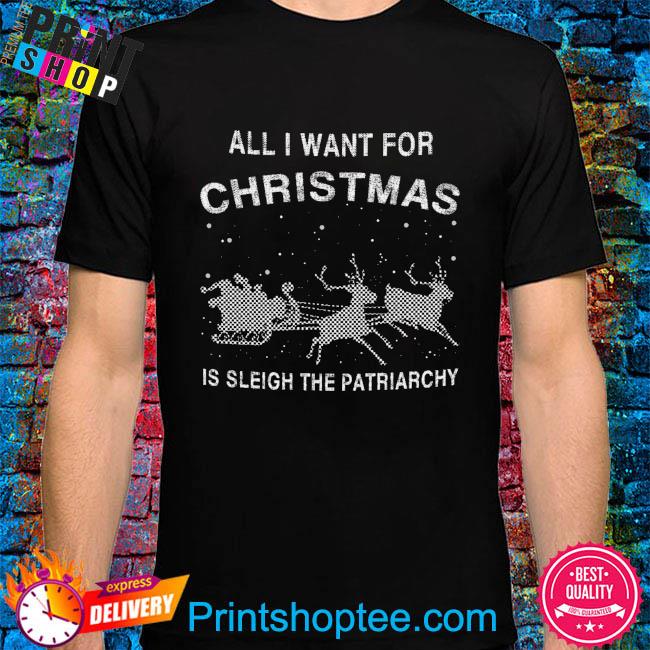 All I want for Christmas is sleigh the patriarchy sweater