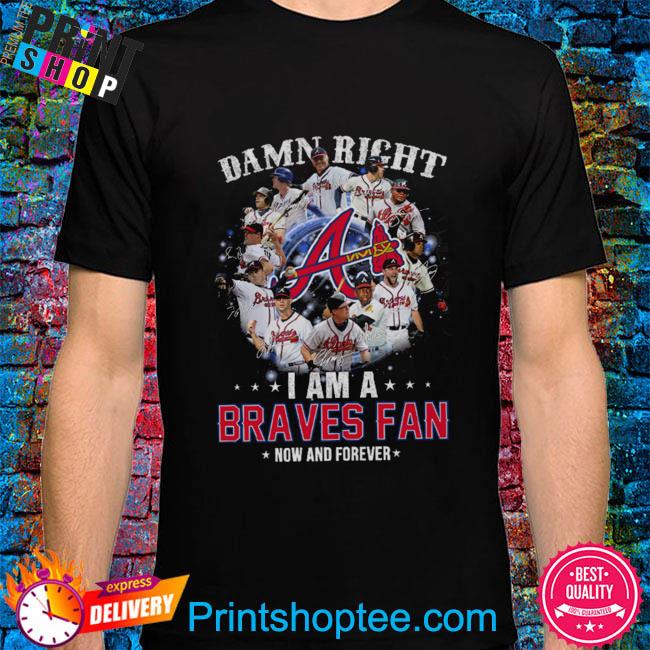 Atlanta braves tshirt, Damn Right I Am A Atlanta Braves Now And