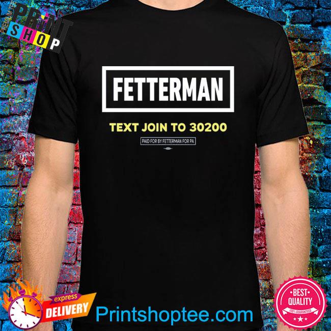 Fetterman text join to 30200 shirt