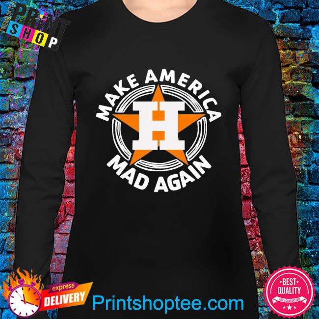 Original houston astros make america mad again shirt, hoodie, sweater, long  sleeve and tank top