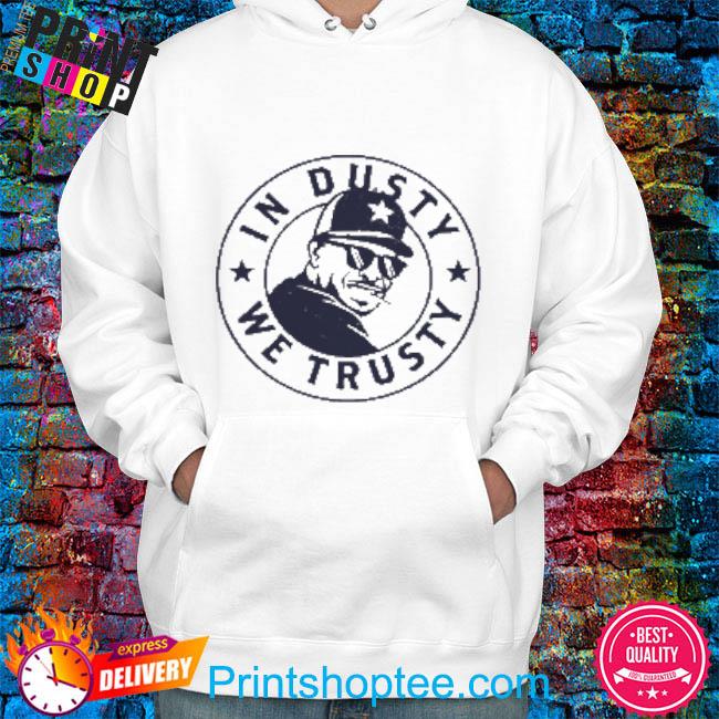 In Dusty We Trusty T-Shirt, hoodie, sweater, long sleeve and tank top
