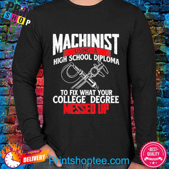 Machinist Using A High School Diploma Cnc Machine Operator Shirt ...