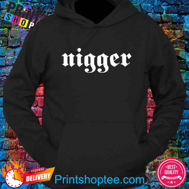 Nigger Rapper Shirt hoodie