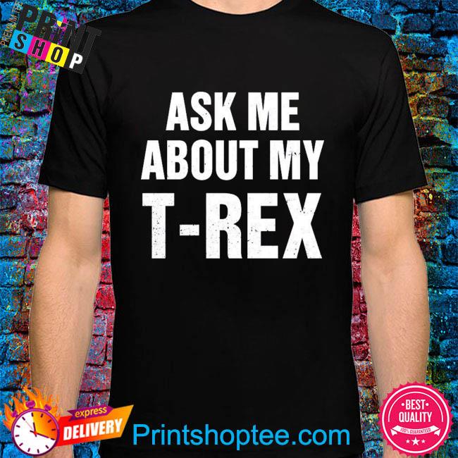 Official Ask me about my t-rex 2022 shirt