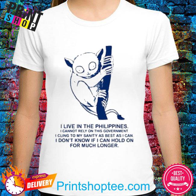 Official I Live In The Philippines I Cannot Rely On This Government shirt