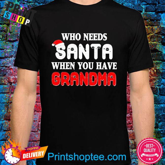 Who needs santa when you have grandma shirt