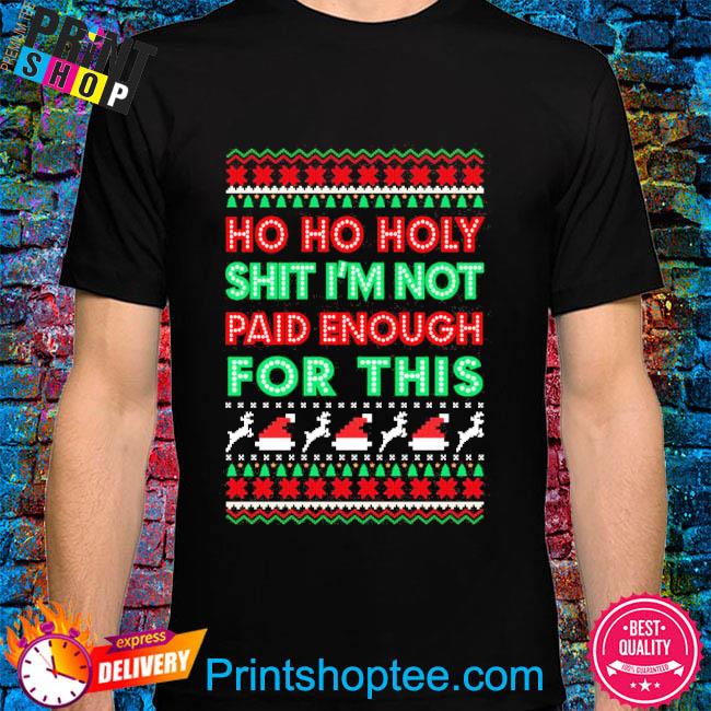 https://images.printshoptee.com/2022/11/2022-ho-ho-holy-shit-im-not-paid-enough-for-this-ugly-christmas-sweater-tshirt.jpg