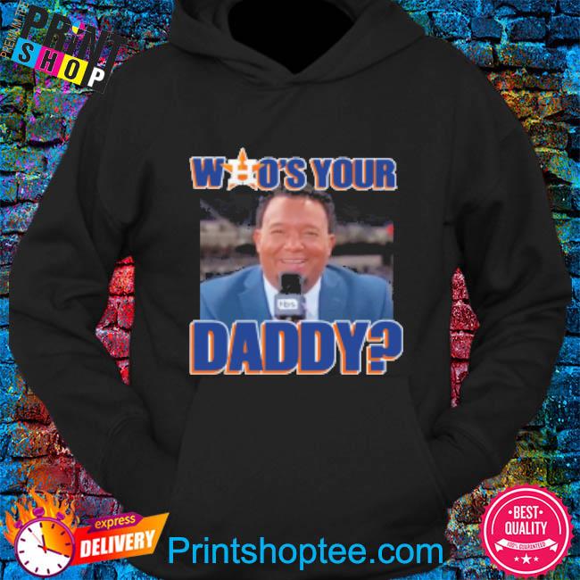 Who Your Daddy T-Shirt, hoodie, sweater, long sleeve and tank top