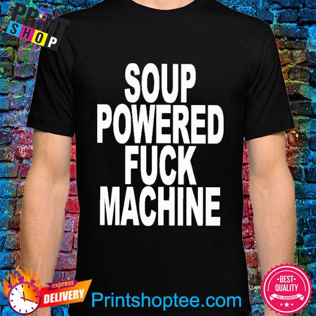 Soup Kink Soup Powered Fuck Machine T-Shirt