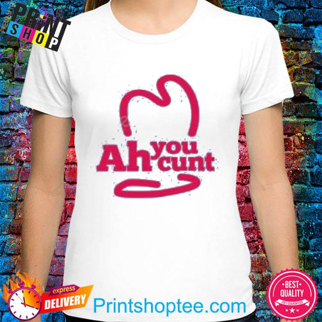 Ah You Cunt Shirt