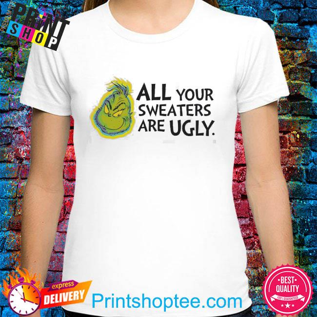 All Your Sweaters Are Ugly Christmas The Grinch T-Shirt