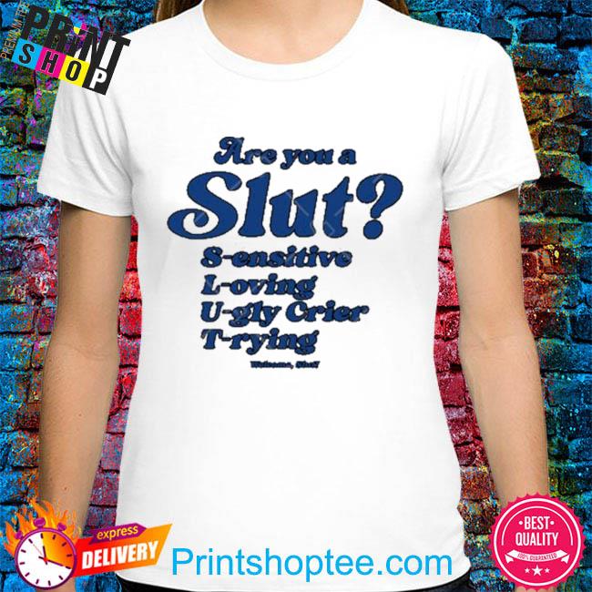 Are you a slut sensitive loving ugly crier trying shirt
