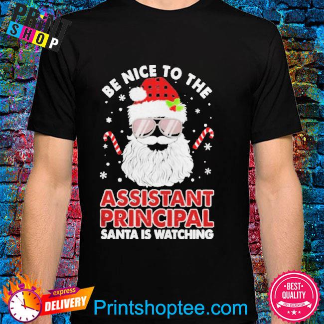 Be nice to the Assistant Principal Santa is watching Merry Christmas shirt