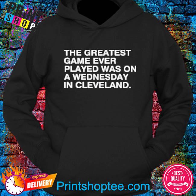 Top Chicago Cubs The greatest game ever played was on a wednesday in  cleveland shirt, hoodie, tank top, sweater