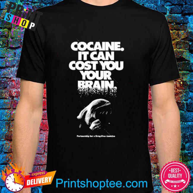 Cocaine it can cost you your brain shirt
