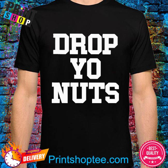 drop yo nuts 2022 shirt
