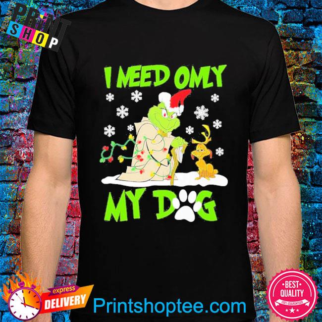 Funny Grinch I Need Only My Dog Christmas 2022 T-Shirt