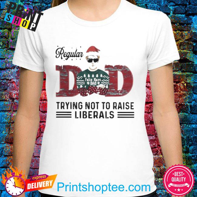 Funny Regular Dad Trying Not To Raise Liberals Christmas shirt