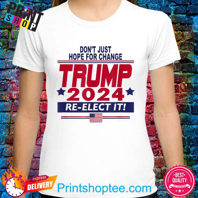 Hot Don't just hope for change Trump 2024 re-elect it shirt