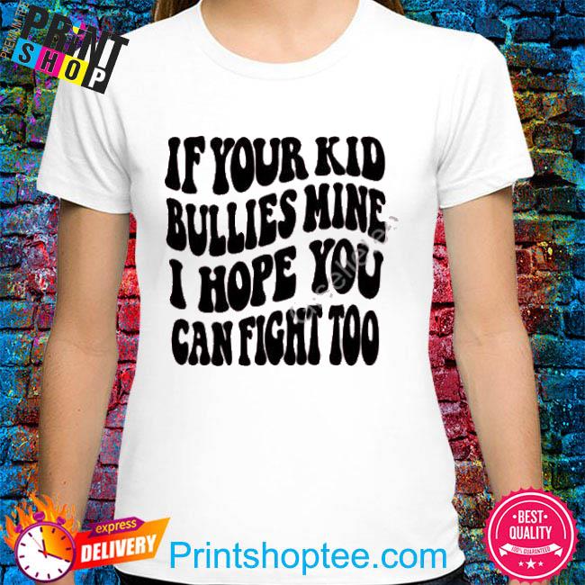 Kjwear Merch Mama If Your Kid Bullies Mine Shirt