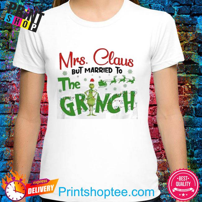 Mrs. Claus But Married To The Grinch Christmas 2022 Shirt