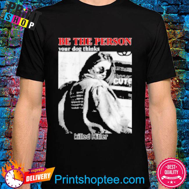 Official Be The Person Your Dog Thinks Killed Hitler Shirt