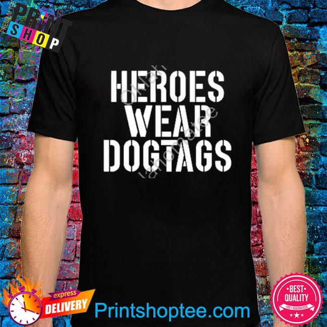 Official Heroes wear dog tags 2022 shirt